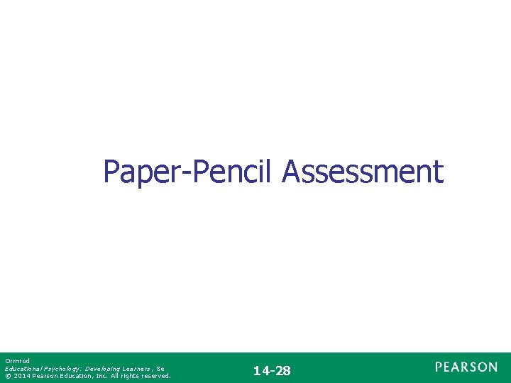 Paper-Pencil Assessment Ormrod Educational Psychology: Developing Learners , 8 e © 2014 Pearson Education,