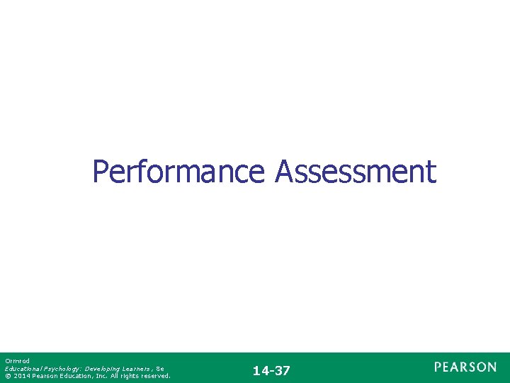 Performance Assessment Ormrod Educational Psychology: Developing Learners , 8 e © 2014 Pearson Education,