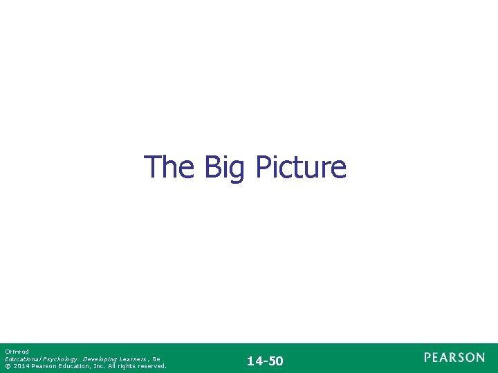 The Big Picture Ormrod Educational Psychology: Developing Learners , 8 e © 2014 Pearson