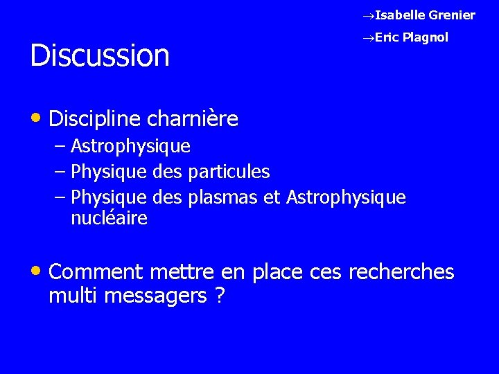 ®Isabelle Grenier Discussion ®Eric Plagnol • Discipline charnière – Astrophysique – Physique des particules