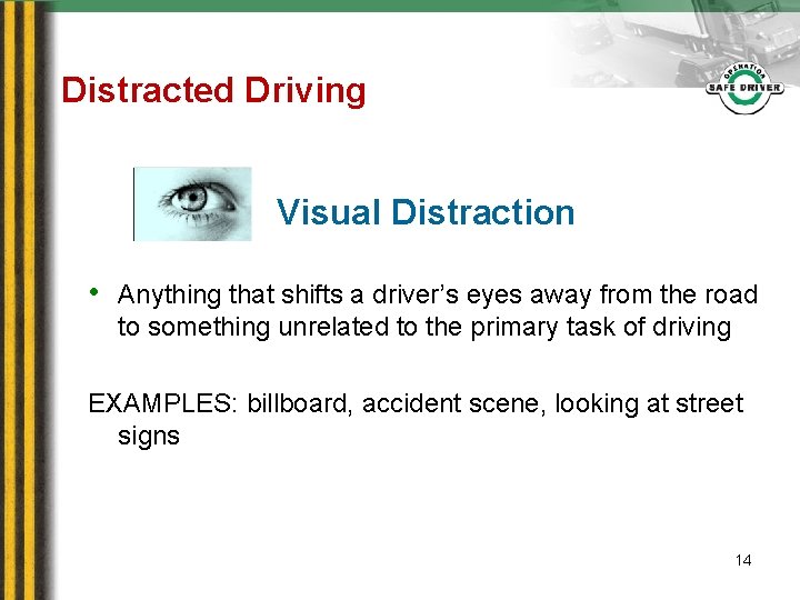 Distracted Driving Visual Distraction • Anything that shifts a driver’s eyes away from the