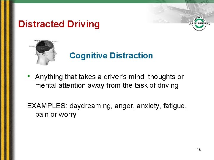 Distracted Driving Cognitive Distraction • Anything that takes a driver’s mind, thoughts or mental