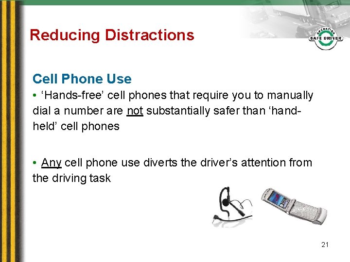 Reducing Distractions Cell Phone Use • ‘Hands-free’ cell phones that require you to manually