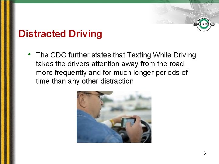 Distracted Driving • The CDC further states that Texting While Driving takes the drivers