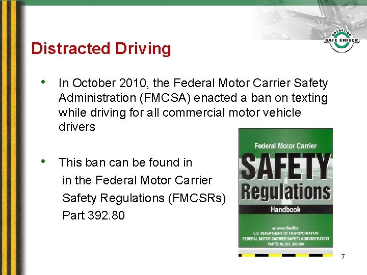 Distracted Driving • In October 2010, the Federal Motor Carrier Safety Administration (FMCSA) enacted