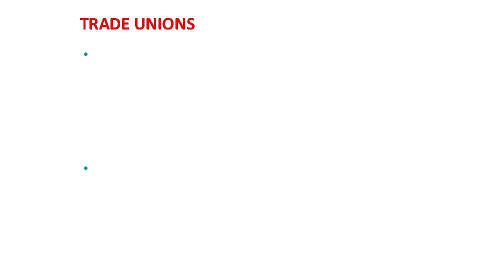 TRADE UNIONS • "Trade Union" means any combination, whether temporary or permanent, formed primarily