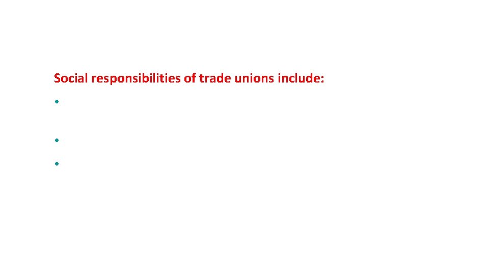 Contd…. Social responsibilities of trade unions include: • promoting and maintaining national integration by