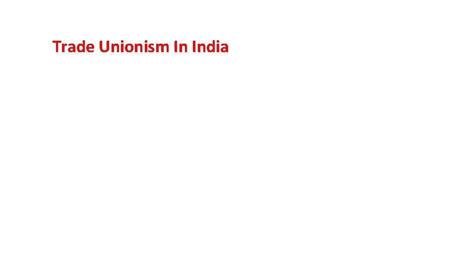 Trade Unionism In Indian trade union movement can be divided into three phases. *