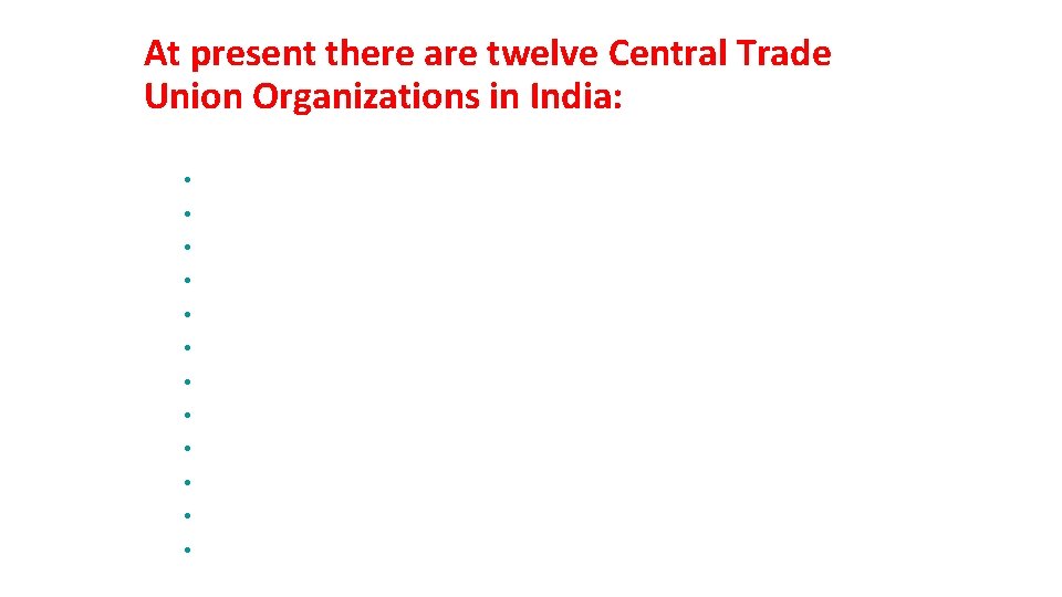 At present there are twelve Central Trade Union Organizations in India: • • •