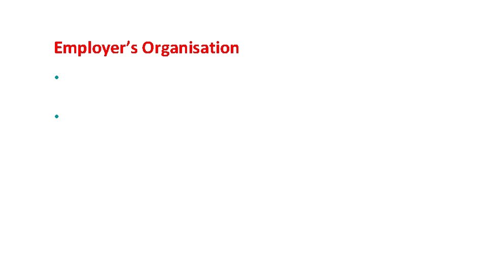 Employer’s Organisation • Employers' Organizations are institutions set up to organize and advance the