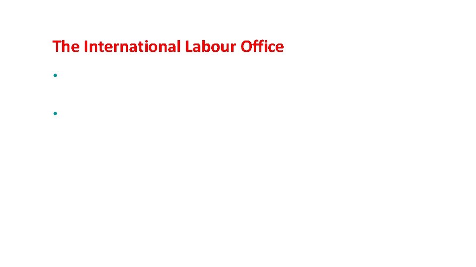 The International Labour Office • The International Labour office functions as the secretariat of