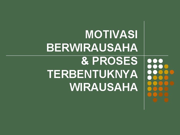 MOTIVASI BERWIRAUSAHA & PROSES TERBENTUKNYA WIRAUSAHA 