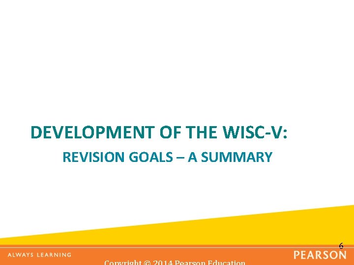 DEVELOPMENT OF THE WISC-V: REVISION GOALS – A SUMMARY 6 