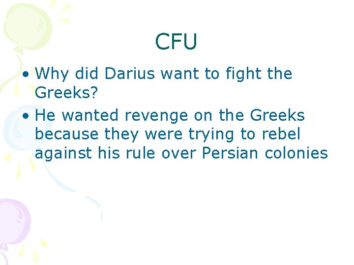 CFU • Why did Darius want to fight the Greeks? • He wanted revenge