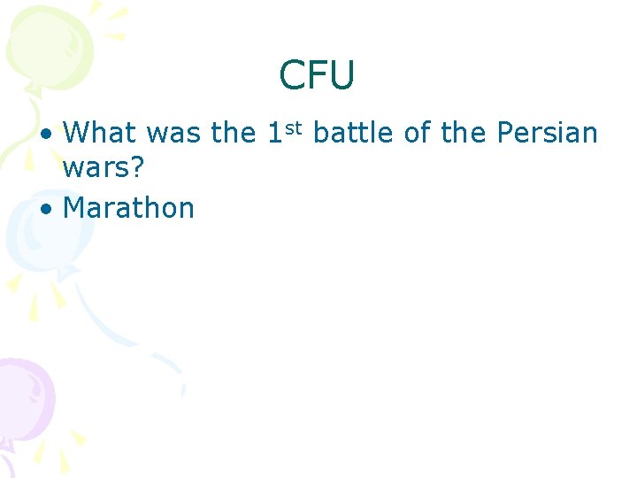 CFU • What was the 1 st battle of the Persian wars? • Marathon