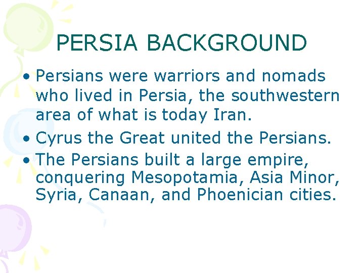 PERSIA BACKGROUND • Persians were warriors and nomads who lived in Persia, the southwestern