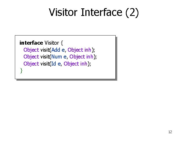 Visitor Interface (2) interface Visitor { Object visit(Add e, Object inh); Object visit(Num e,