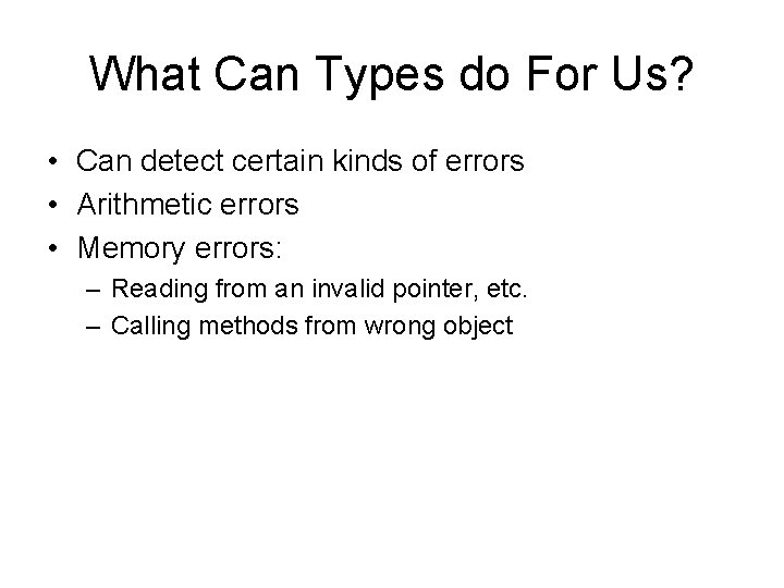 What Can Types do For Us? • Can detect certain kinds of errors •