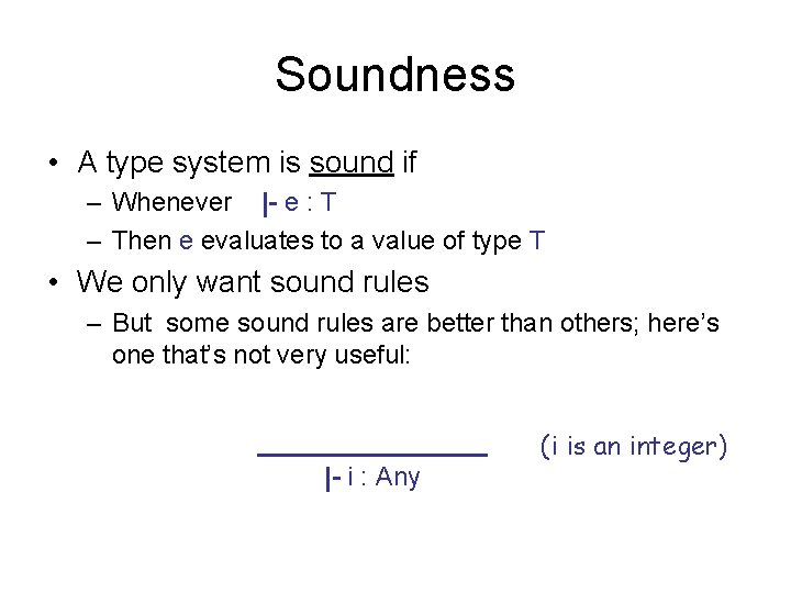 Soundness • A type system is sound if – Whenever |- e : T