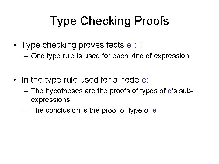 Type Checking Proofs • Type checking proves facts e : T – One type