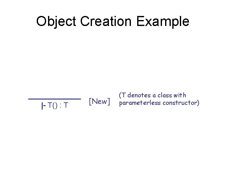 Object Creation Example |- T() : T [New] (T denotes a class with parameterless