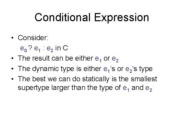 Conditional Expression • Consider: e 0 ? e 1 : e 2 in C