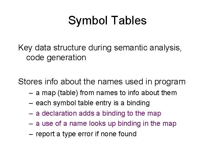 Symbol Tables Key data structure during semantic analysis, code generation Stores info about the