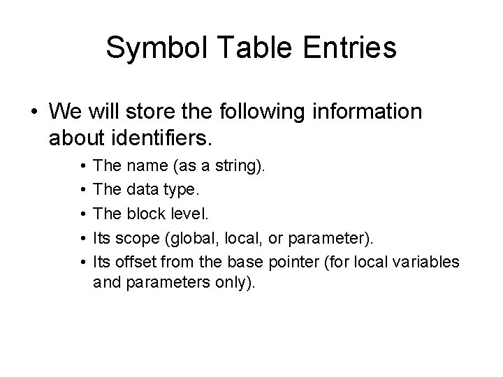 Symbol Table Entries • We will store the following information about identifiers. • •