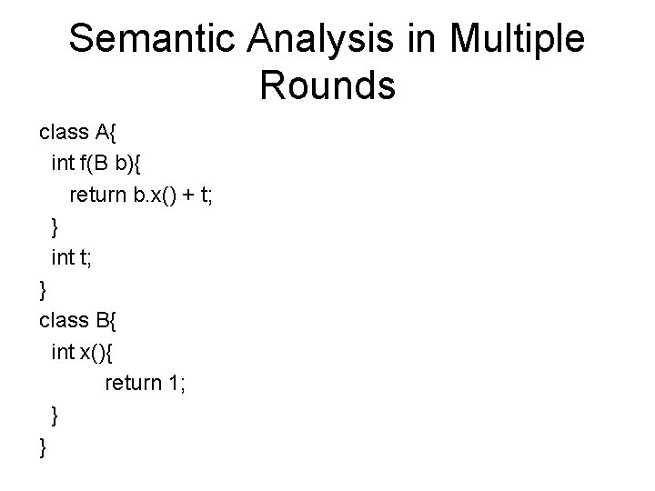 Semantic Analysis in Multiple Rounds class A{ int f(B b){ return b. x() +