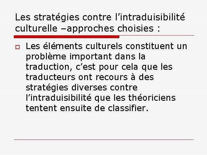 Les stratégies contre l’intraduisibilité culturelle –approches choisies : o Les éléments culturels constituent un