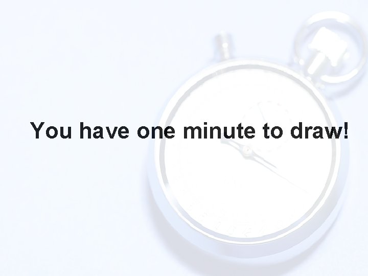 You have one minute to draw! 