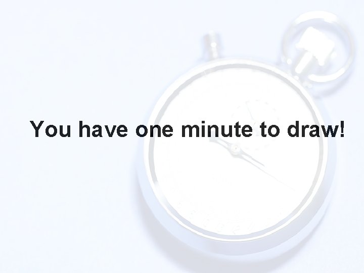 You have one minute to draw! 