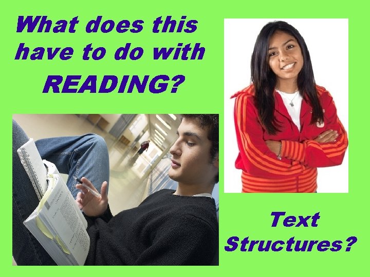 What does this have to do with READING? Text Structures? 