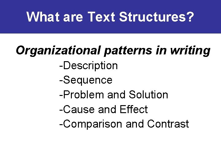 What are Text Structures? Organizational patterns in writing -Description -Sequence -Problem and Solution -Cause