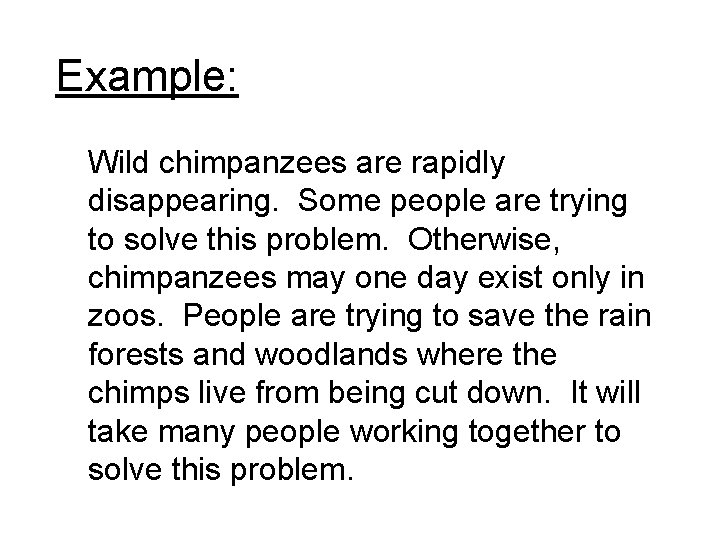 Example: Wild chimpanzees are rapidly disappearing. Some people are trying to solve this problem.