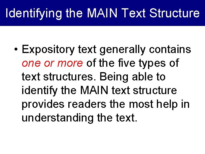 Identifying the MAIN Text Structure • Expository text generally contains one or more of