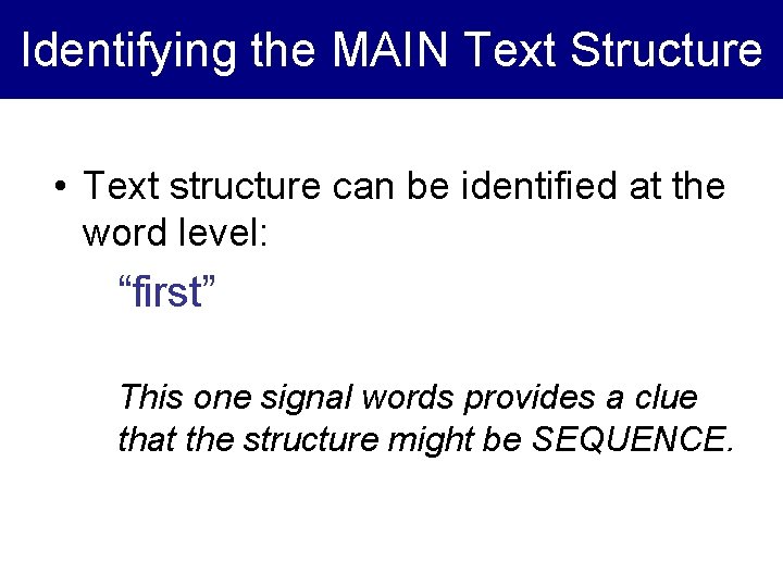 Identifying the MAIN Text Structure • Text structure can be identified at the word