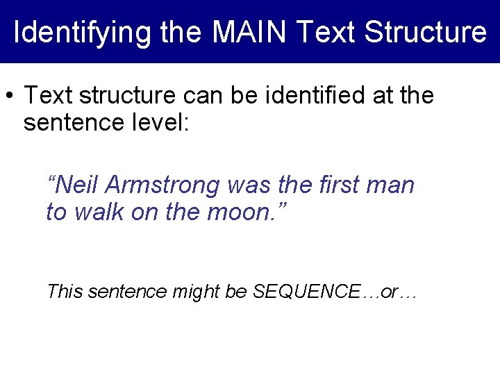 Identifying the MAIN Text Structure • Text structure can be identified at the sentence