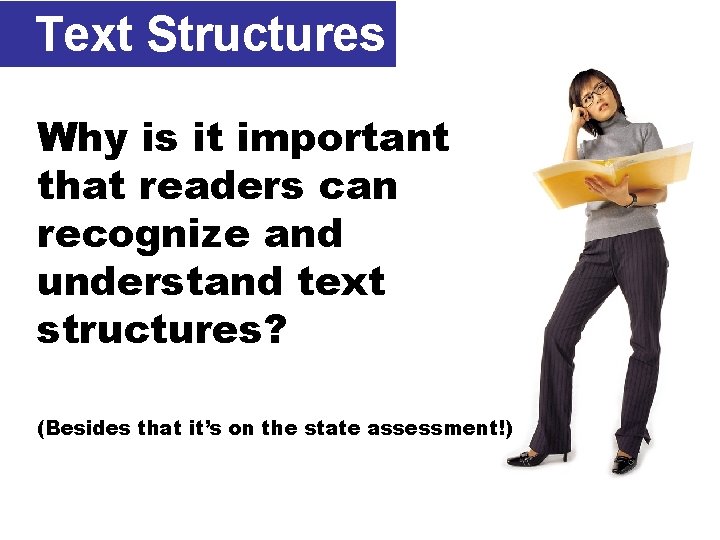 Text Structures Why is it important that readers can recognize and understand text structures?