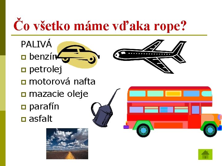 Čo všetko máme vďaka rope? PALIVÁ p benzín p petrolej p motorová nafta p