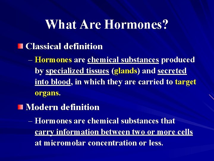 What Are Hormones? Classical definition – Hormones are chemical substances produced by specialized tissues