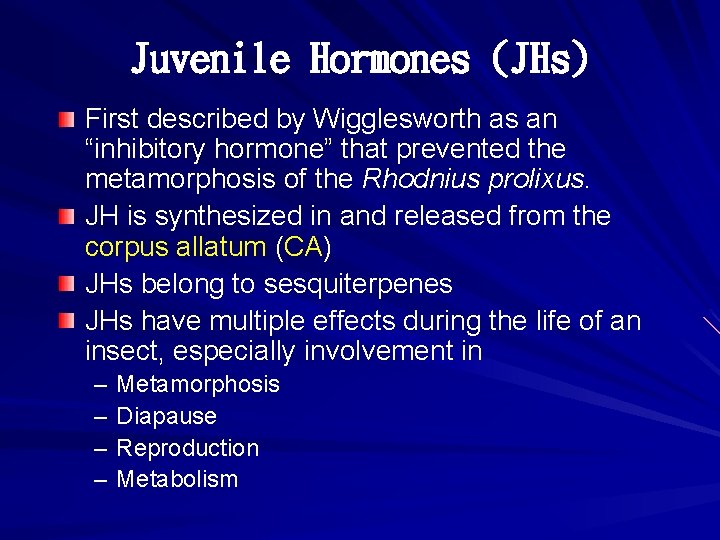 Juvenile Hormones (JHs) First described by Wigglesworth as an “inhibitory hormone” that prevented the