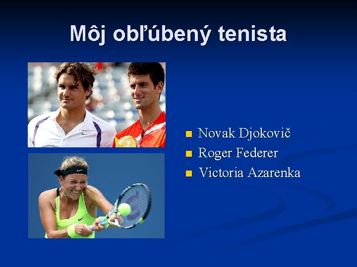 Môj obľúbený tenista n n n Novak Djokovič Roger Federer Victoria Azarenka 