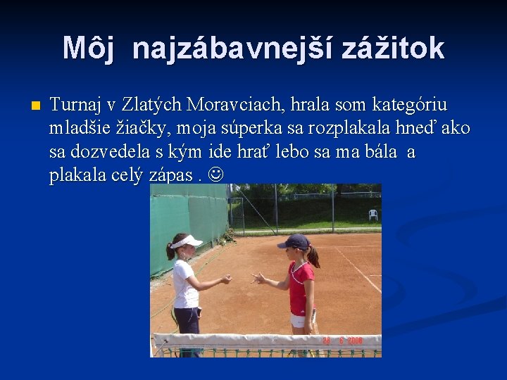 Môj najzábavnejší zážitok n Turnaj v Zlatých Moravciach, hrala som kategóriu mladšie žiačky, moja