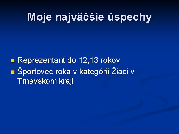 Moje najväčšie úspechy Reprezentant do 12, 13 rokov n Športovec roka v kategórii Žiaci