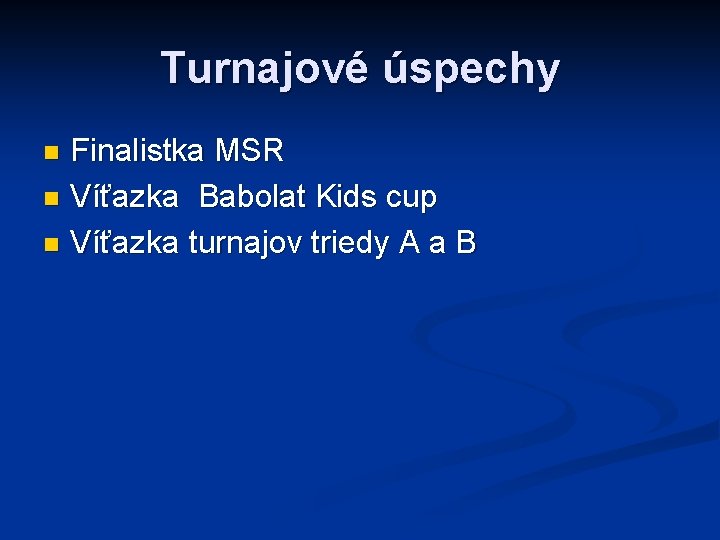 Turnajové úspechy Finalistka MSR n Víťazka Babolat Kids cup n Víťazka turnajov triedy A