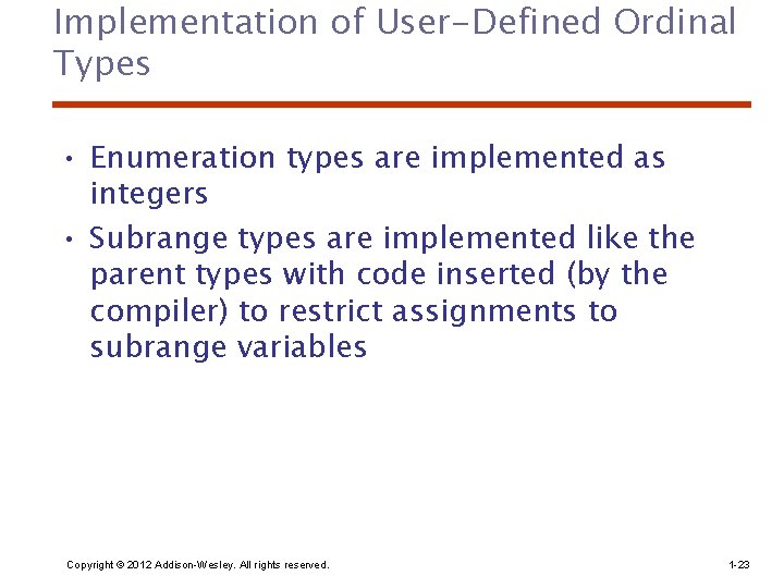 Implementation of User-Defined Ordinal Types • Enumeration types are implemented as integers • Subrange