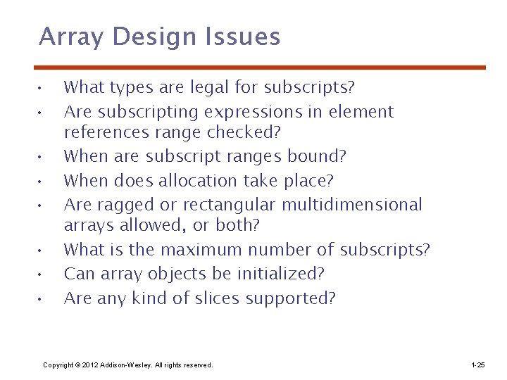 Array Design Issues • • What types are legal for subscripts? Are subscripting expressions