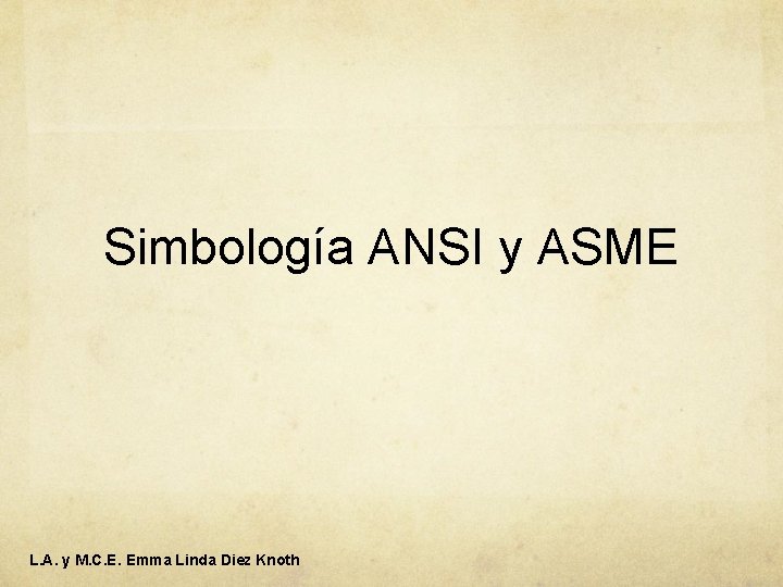 Simbología ANSI y ASME L. A. y M. C. E. Emma Linda Diez Knoth