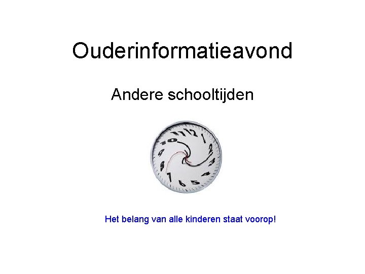 Ouderinformatieavond Andere schooltijden Het belang van alle kinderen staat voorop! 